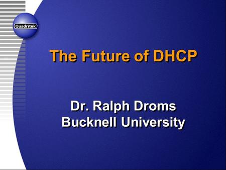 The Future of DHCP Dr. Ralph Droms Bucknell University.
