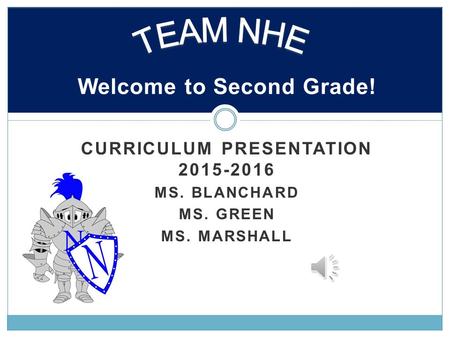 CURRICULUM PRESENTATION 2015-2016 MS. BLANCHARD MS. GREEN MS. MARSHALL Welcome to Second Grade!