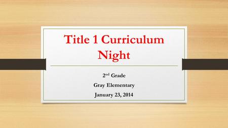 Title 1 Curriculum Night 2 nd Grade Gray Elementary January 23, 2014.