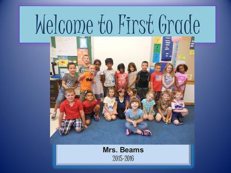 Welcome to First Grade Mrs. Beams 2015-2016. About me…. I grew up in Vestal, NY I went to SUNY Oneonta and Binghamton I have been in East Greenbush since.