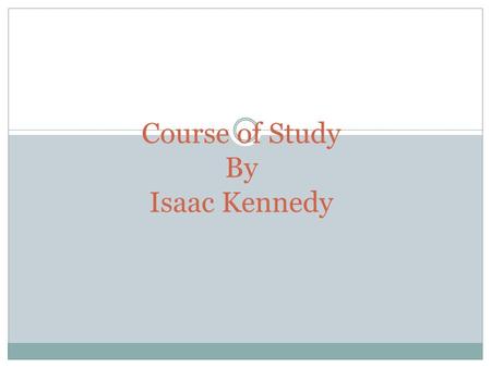 Course of Study By Isaac Kennedy. Assessment and Communications in Nursing Introduced to the nursing process. Learned about history of nursing. Introduced.