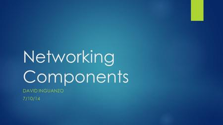 Networking Components DAVID INGUANZO 7/10/14. HUB ~$20 ($20 - $1,000+) Best for: home networks light traffic business environment connecting multiple.