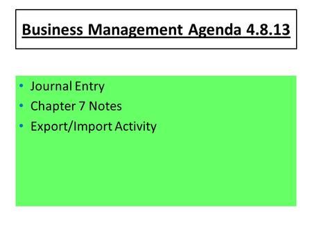 Business Management Agenda 4.8.13 Journal Entry Chapter 7 Notes Export/Import Activity.