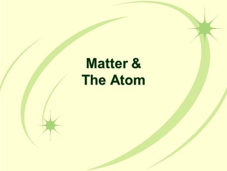 Matter & The Atom. Matter The term matter describes all of the physical substances around us Matter is anything that has mass and takes up space The Universe.