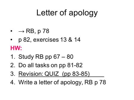 Letter of apology → RB, p 78 p 82, exercises 13 & 14 HW: 1.Study RB pp 67 – 80 2.Do all tasks on pp 81-82 3.Revision: QUIZ (pp 83-85) 4.Write a letter.