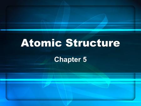 Atomic Structure Chapter 5 The Atomists: The first atomic theory 460 BCE: Greek Democritus suggested that matter is “ composed of minute, invisible,