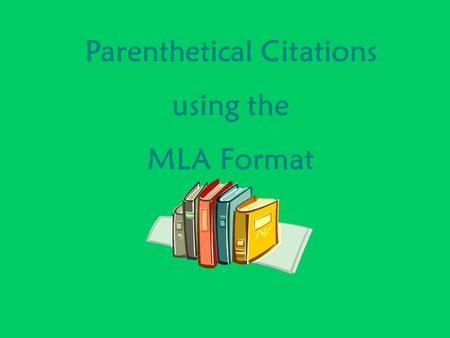 Parenthetical Citations using the MLA Format. Parenthetical Citations in MLA What are parenthetical citations? Material borrowed from another source is.