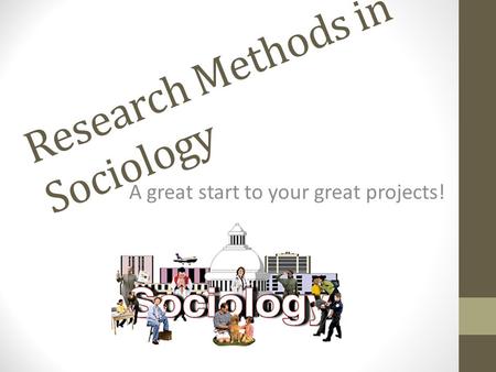 Research Methods in Sociology A great start to your great projects!