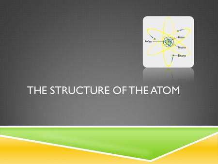 THE STRUCTURE OF THE ATOM. Atomic Number Atomic Mass Element Symbol Element Name.