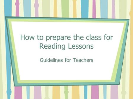 How to prepare the class for Reading Lessons Guidelines for Teachers.