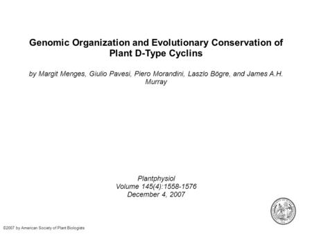 Genomic Organization and Evolutionary Conservation of Plant D-Type Cyclins by Margit Menges, Giulio Pavesi, Piero Morandini, Laszlo Bögre, and James A.H.