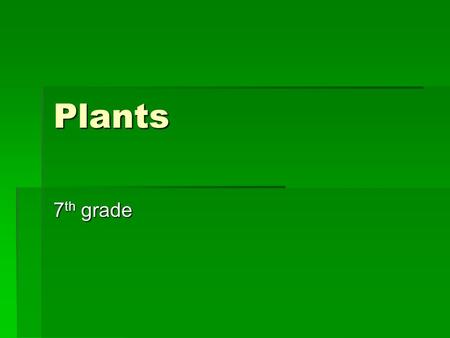 Plants 7 th grade. Types of Plants Common Traits:  Plants make their own food  Plant cells have cell walls outside of their cell membranes  Plants.