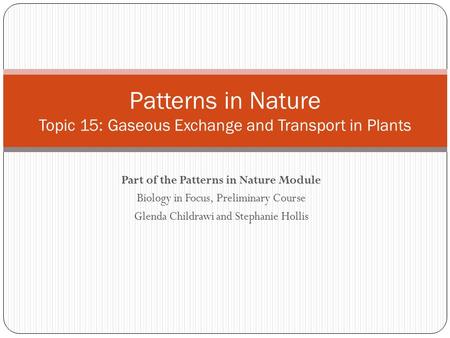 Part of the Patterns in Nature Module Biology in Focus, Preliminary Course Glenda Childrawi and Stephanie Hollis Patterns in Nature Topic 15: Gaseous Exchange.