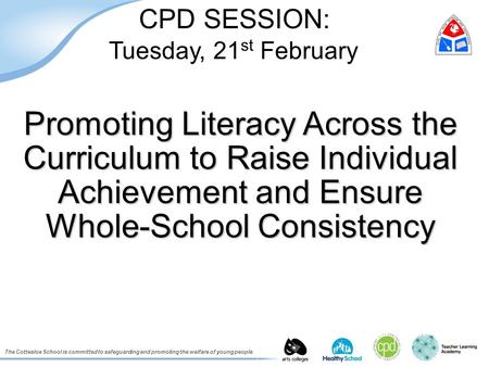 The Cottesloe School is committed to safeguarding and promoting the welfare of young people CPD SESSION: Tuesday, 21 st February Promoting Literacy Across.