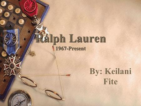Ralph Lauren 1967-Present By: Keilani Fite. Who is Ralph Lauren?  Born Ralph Lifshitz  Oct.14,1939 Bronx, New York  Product Lines  A. Rivets & Co.