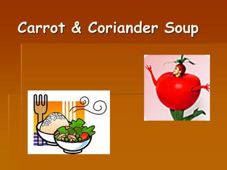 Carrot & Coriander Soup. HYGIENE CHECK  APRONS ON  HAIR TIED BACK  JEWELLERY OFF  HANDS WASHED  BENCHES WIPED  SINKS FILLED WITH HOT SOAPY WATER.