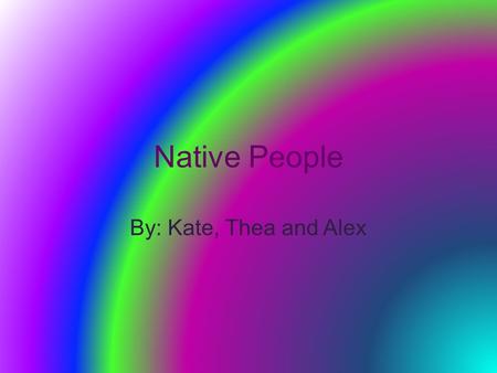 Native People By: Kate, Thea and Alex. Location In the USA….In Michigan and Ontario In Michigan….Mostly along the shores.