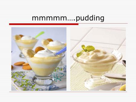 Mmmmm….pudding. Effective Work Habits Preparedness & Time Management.