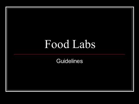 Food Labs Guidelines. Basic Guidelines If you drop it, pick it up Make sure everything is placed back in its correct place Make sure ALL dishes and entire.
