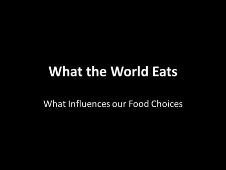What the World Eats What Influences our Food Choices.