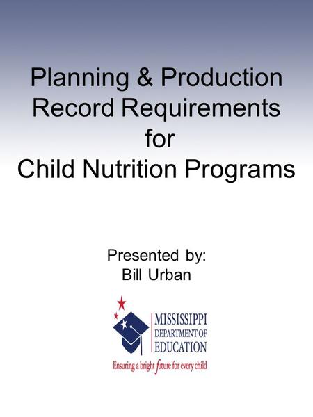 Planning & Production Record Requirements for Child Nutrition Programs Presented by: Bill Urban.