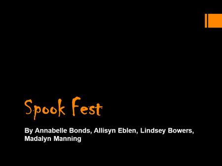 Spook Fest By Annabelle Bonds, Allisyn Eblen, Lindsey Bowers, Madalyn Manning.