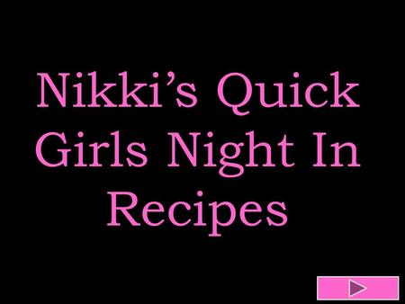 Nikki’s Quick Girls Night In Recipes. Menu Selections Mexican Chopped Chicken Salad Chicken Artichoke Penne Banana Pudding Parfait Pomegranate Margarita.