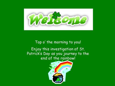 Top o’ the morning to you! Enjoy this investigation of St. Patrick’s Day as you journey to the end of the rainbow!