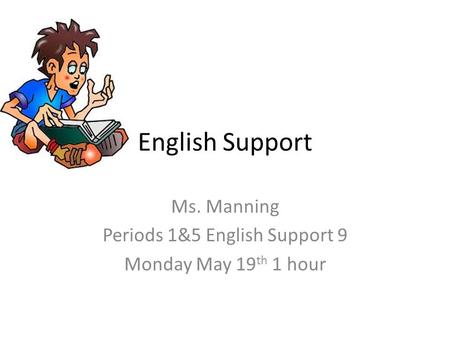 English Support Ms. Manning Periods 1&5 English Support 9 Monday May 19 th 1 hour.