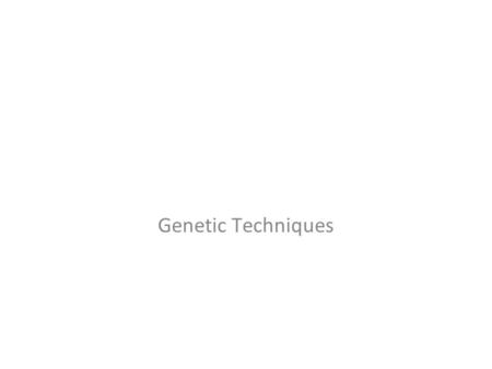 Genetic Techniques. Activity 1: Genetic Techniques Directions: Using the information from the PowerPoint, fill out the charts in your guided notes. You.