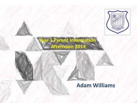 Year 1 Parent Information Afternoon 2014 Adam Williams.