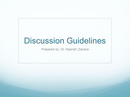 Discussion Guidelines Prepared by: Dr. Nasriah Zakaria.