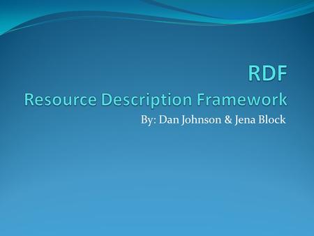 By: Dan Johnson & Jena Block. RDF definition What is Semantic web? Search Engine Example What is RDF? Triples Vocabularies RDF/XML Why RDF?