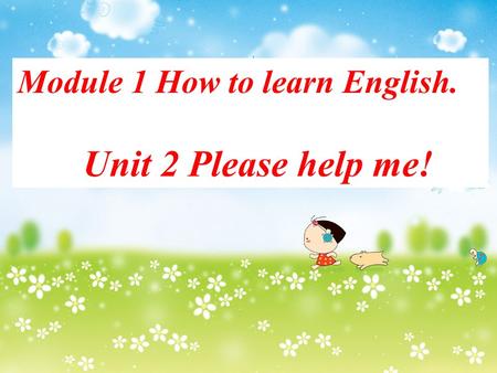 Module 1 How to learn English. Unit 2 Please help me!