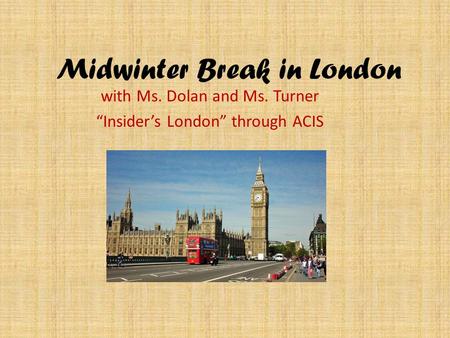 Midwinter Break in London with Ms. Dolan and Ms. Turner “Insider’s London” through ACIS.