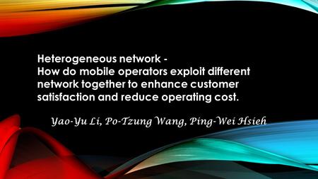 Heterogeneous network - How do mobile operators exploit different network together to enhance customer satisfaction and reduce operating cost. Yao-Yu Li,