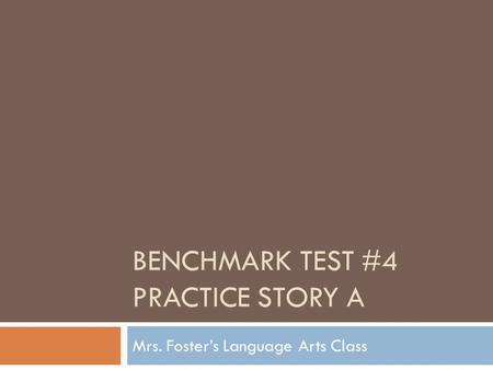 BENCHMARK TEST #4 PRACTICE STORY A Mrs. Foster’s Language Arts Class.