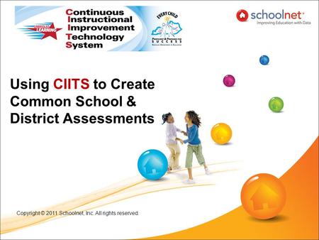 Using CIITS to Create Common School & District Assessments Copyright © 2011 Schoolnet, Inc. All rights reserved.