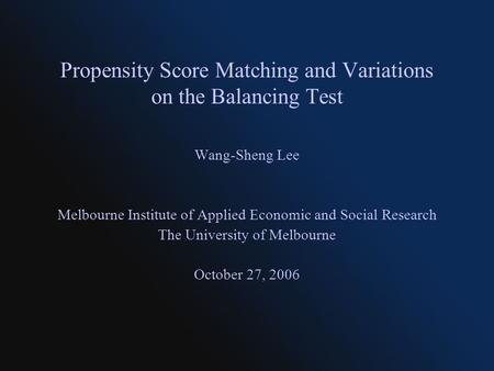 Propensity Score Matching and Variations on the Balancing Test Wang-Sheng Lee Melbourne Institute of Applied Economic and Social Research The University.