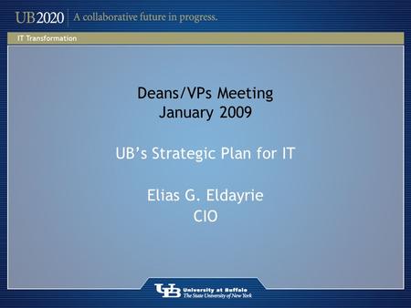 Deans/VPs Meeting January 2009 UB’s Strategic Plan for IT Elias G. Eldayrie CIO.