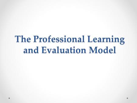 The Professional Learning and Evaluation Model. Missouri Essential Principles of Effective Evaluation Measures educator performance against research-based,