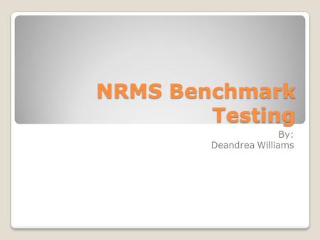NRMS Benchmark Testing By: Deandrea Williams. MIST Measurement Incorporated Secure Testing ◦Background scoring writing test ◦Provided the most rigorous.