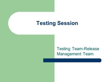 Testing Session Testing Team-Release Management Team.
