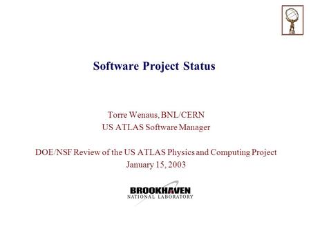 Software Project Status Torre Wenaus, BNL/CERN US ATLAS Software Manager DOE/NSF Review of the US ATLAS Physics and Computing Project January 15, 2003.
