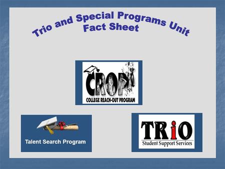 TRIO and Special Programs Unit Fact Sheet Talent Search Program.