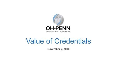 Value of Credentials November 7, 2014. Today’s Webinar Critical Shortages and Common Skill Needs Benefits of Assessments and Credentials NAM-endorsed.