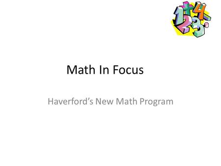 Math In Focus Haverford’s New Math Program. Strategies of MIF The “why” as well as the “how” is taught with all math concepts. This allows teachers to.