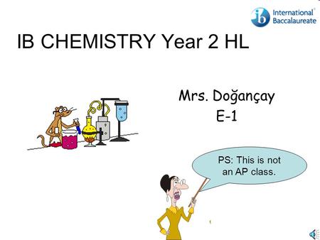 IB CHEMISTRY Year 2 HL Mrs. Doğançay E-1 PS: This is not an AP class.