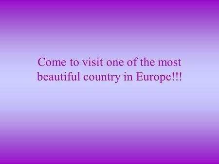 Come to visit one of the most beautiful country in Europe!!!