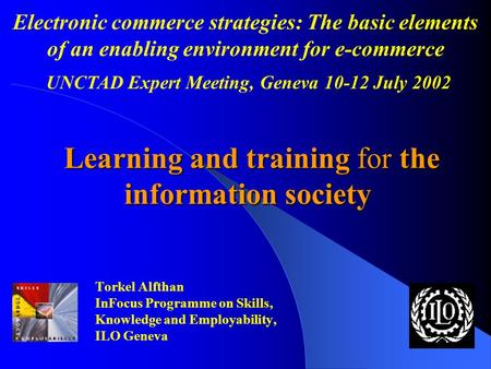 Learning and training for the information society Learning and training for the information society Torkel Alfthan InFocus Programme on Skills, Knowledge.